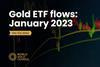 Gold ETF Flows- January 2023