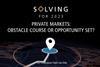 Solving for 2023 Investment Conference- Private Markets – Obstacle Course or Opportunity Set?