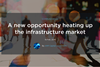 A new opportunity heating up the infrastructure market