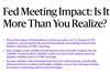 Fed Meeting Impact- Is It More Than You Realize?