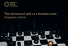 The relevance of gold as a strategic asset Singapore edition