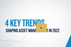 4 Key Trends Shaping Asset Management in 2022