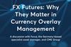 FX Futures - Why They Matter in Currency Overlay Management