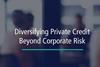 Diversifying Private Credit Beyond Corporate Risk