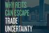 Why REITs Can Escape Trade Uncertainty