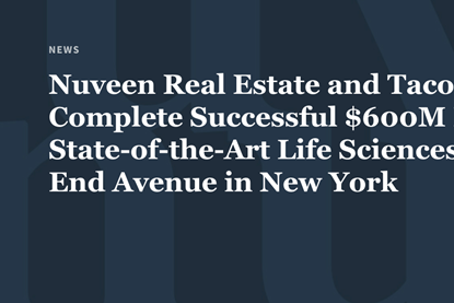 Nuveen Real Estate and Taconic Partners Complete Successful $600M Recapitalization for State-of-the-Art Life Sciences Hub at 125 West End Avenue in New York